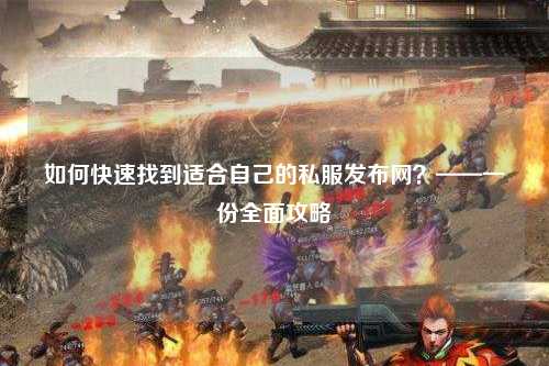 如何快速找到適合自己的私服發布網？——一份全面攻略
