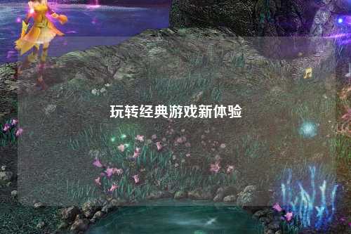 玩轉經典游戲新體驗