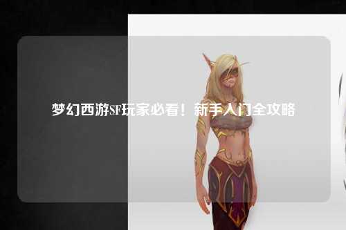 夢幻西游SF玩家必看！新手入門全攻略
