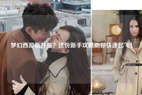 夢幻西游新開服？這份新手攻略助你快速起飛！