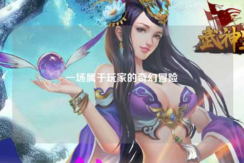 一場屬于玩家的奇幻冒險