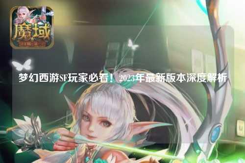 夢幻西游SF玩家必看！2023年最新版本深度解析