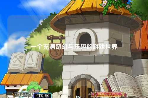 一個充滿奇幻與樂趣的游戲世界