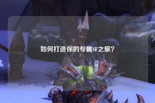 如何打造你的專屬SF之旅？