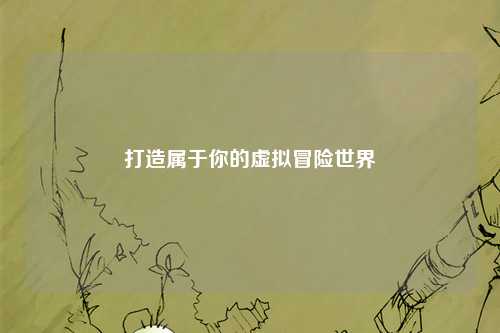 打造屬于你的虛擬冒險世界