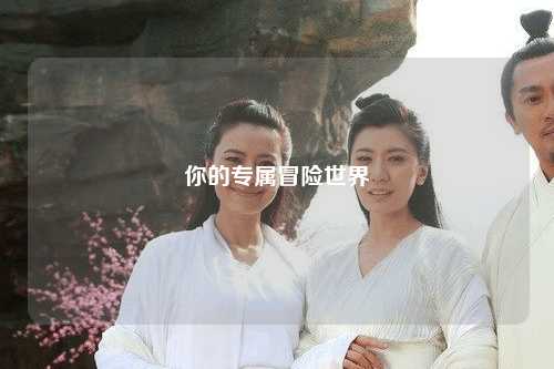 你的專屬冒險世界