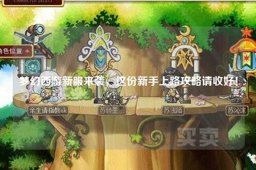 夢幻西游新服來襲，這份新手上路攻略請收好！