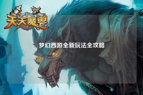 夢幻西游全新玩法全攻略