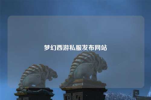 夢幻西游私服發布網站