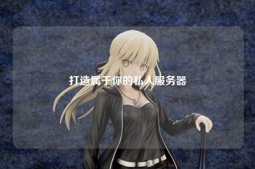 打造屬于你的私人服務器