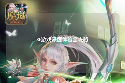 SF游戲深度體驗全攻略