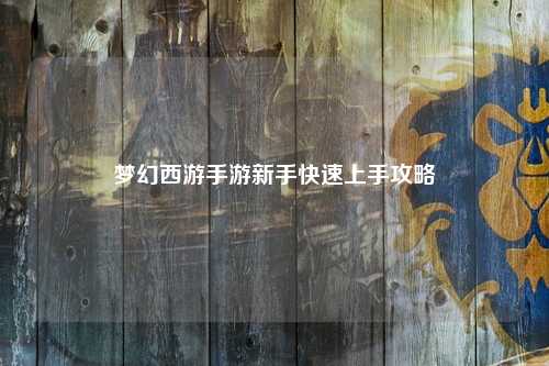 夢幻西游手游新手快速上手攻略