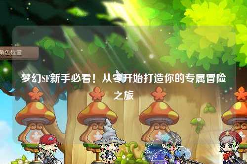 夢幻SF新手必看！從零開始打造你的專屬冒險之旅