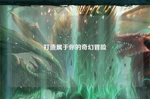 打造屬于你的奇幻冒險