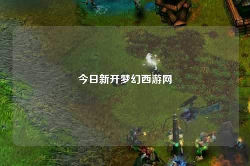 今日新開夢幻西游網